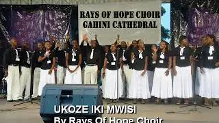 UKOZE IKI MWISI by RAYS OF HOPE CHOIR