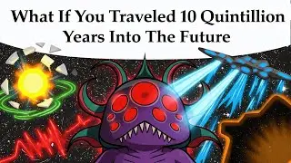 What If You Traveled 10 Quintillion Years Into The Future