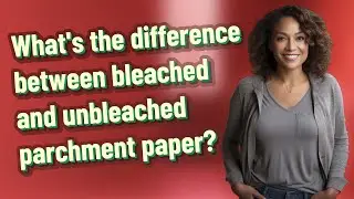 What's the difference between bleached and unbleached parchment paper?