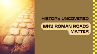 Why Roman Roads Were Crucial: Engineering Marvels of the Ancient World