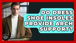Do Dress Shoe Insoles Provide Arch Support? - The Sharp Dressed Gent