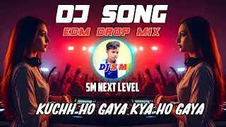 KUCHH HO GAYA KYA HO GAYA EDM DANCING DROP MIX DJ SM REMIX 2026