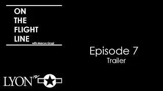 Episode 7: Trailer | On the Flight Line with Marcus Gropl | Lyon Air Museum