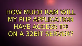 Ubuntu: How much RAM will my PHP application have access to on a 32bit server? (2 Solutions!!)