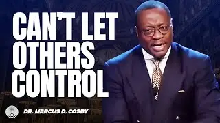 Dr. Marcus D. Cosby ✝️ You Can&rsquo;t Let Others Control You &mdash; Stop Living for Their Approval!