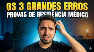 OS 3 GRANDES ERROS DE QUEM ESTÁ SE PREPARANDO PARA PROVAS DE RESIDÊNCIA MÉDICA