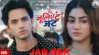 JAB TAK MUSIC VIDEO|| FT: HEER & NAWAB || VM || OGEDITS07 PRESENT|| TU JULIET JATT DI ||