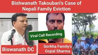 Biswanath's DC vs Nepali Family eviction of takoubari gohpur bnc, Biswanath dc viral call recording