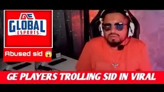 GLOBAL ESPORTS PLAYER ABUSED SID | GE troll sid 😱
