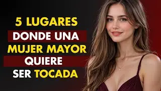 Toca Estos 5 Lugares y Despiertas el Deseo de una Mujer Madura | Psicología y Atracción
