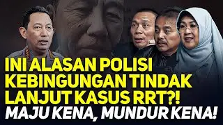 INI ALASAN POLISI KEBINGUNGAN TINDAK LANJUT KASUS RRT?! MAJU KENA, MUNDUR KENA!