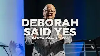 Deborah Said Yes | Pastor Mark Pearce