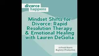 Mindset Shifts for Divorce: Rapid Resolution Therapy & Emotional Healing with Lauren DeGolia