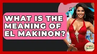 What Is The Meaning Of El Makinon? - Latin Music Revolution
