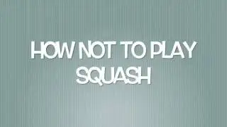How not to play squash