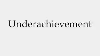 How to Pronounce Underachievement