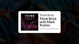 Think Brick - Think Brick with Mark Trotter
