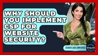 Why Should You Implement CSP For Website Security? - Server Logic Simplified