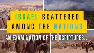 ISRAEL scattered among the NATIONS - An examination of the scriptures...