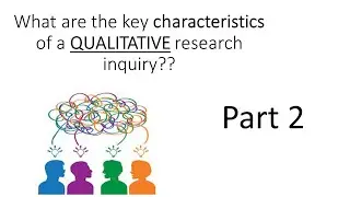 What are the key characteristics of Qualitative research inquiry - Part 2!! (Is it for you?)