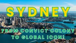 SYDNEY UNVEILED: From Convict Colony to Global Icon (The Untold Story!)