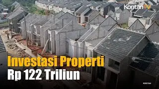 Investasi Properti Tembus Rp 122 Triliun di 2024, Meski Belum Ada Kementerian PKP | KONTAN News