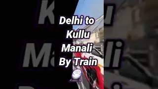 Delhi to Kullu Manali By Train #delhi #kullu #manila #tranding #travel #taveling