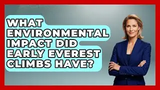 What Environmental Impact Did Early Everest Climbs Have? - Firsts of the World