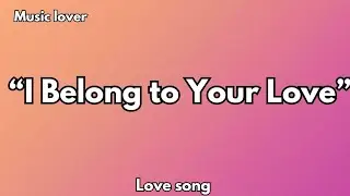 I Belong to Your Love | Emotional Romantic Love Song, 💋 (Lyrics) 2026