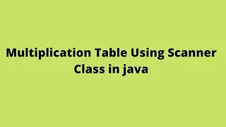 Multiplication Table Using Scanner Class in Java