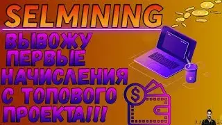 SELMINING.COM - ВЫВОЖУ ПЕРВЫЕ НАЧИСЛЕНИЯ С ТОПОВОГО ПРОЕКТА!!!