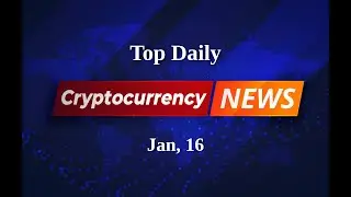 Cryptocurrency Daily Digest: Exploring the Latest News and Trends | Jan 16