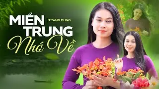 Liên Khúc Miền Trung Nhớ Về - Trang Dung | Xa Quê Nghe Là Muốn Về Ngay