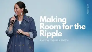 Making Room for the Ripple | Christa Smith | Century Assembly