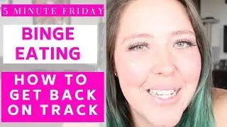 How to get back on track after a binge | Weight Loss Journey