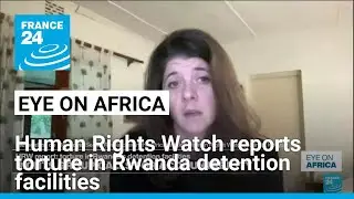 Human Rights Watch reports torture in Rwanda detention facilities &bull; FRANCE 24 English