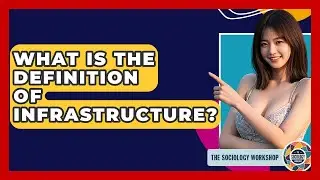 What Is The Definition Of Infrastructure? - The Sociology Workshop
