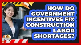 How Do Government Incentives Fix Construction Labor Shortages? - Construction Jobs