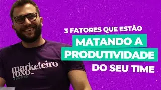 3 Fatores que est&atilde;o matando a produtividade do seu time