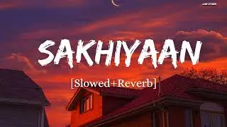 Sakhiyaan &ndash; Lofi (Slowed + Reverb) | Maninder Buttar | LOFI STUDIO