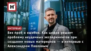 Без проб и ошибок. Как цифра помогает создавать новые материалы ― в интервью с Александром Павловым