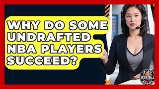 Why Do Some Undrafted NBA Players Succeed? - College Basketball Insiders