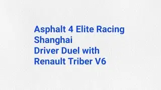 Asphalt 4 Elite Racing - Shanghai - Driver Duel with Renault Triber V6 