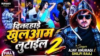 #video - शिला के जवानी लुटाईल 2 - din dahade khuleyam lutail #shilpiraaj #ajayanuragi 