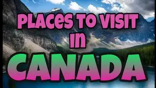 PLACES TO VISIT IN CANADA | CANADIAN DREAM | MAPLE COUNTRY | ZAV CHAN TV