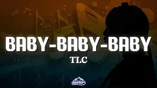 TLC - Baby-Baby-Baby (Lyrics)