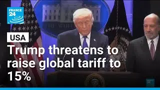 Trump threatens to raise global tariff to 15 percent &bull; FRANCE 24 English