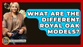What Are The Different Royal Oak Models? - The Rich And Famous Files