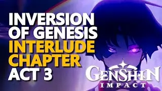 Inversion of Genesis Interlude Chapter Act 3 Genshin Impact