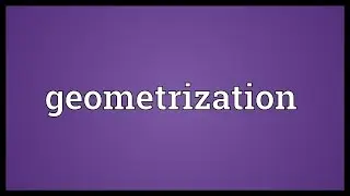 Geometrization Meaning